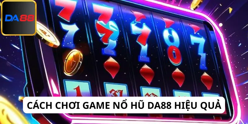 Xem chia sẻ từ cao thủ để chơi game nổ hũ Da88 hiệu quả