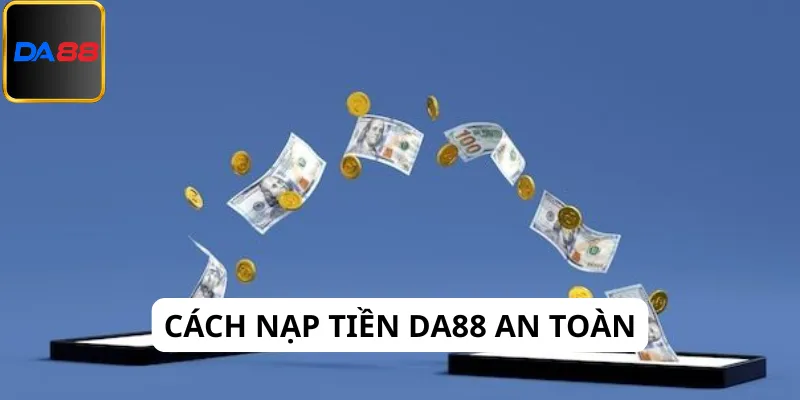 Cách để an toàn khi nạp tiền Da88