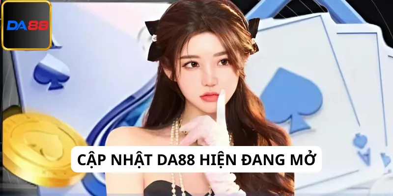 Cập nhật việc Da88 hiện đang mở hay không