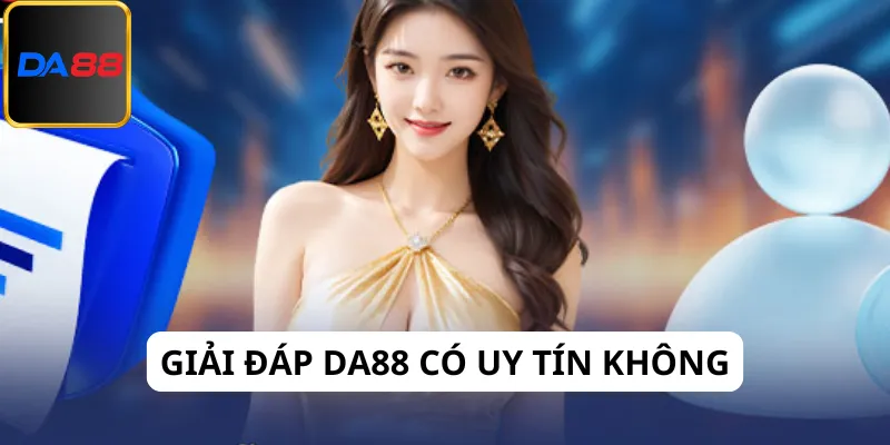 Giải đáp Da88 có uy tín không