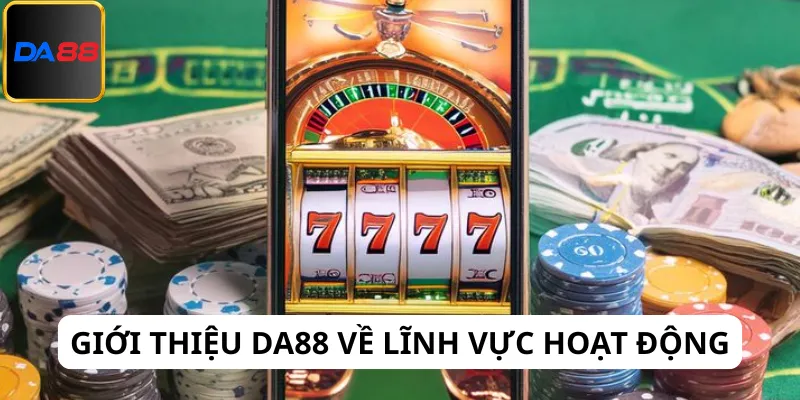Giới thiệu Da88 mang đến thông tin về lĩnh vực hoạt động