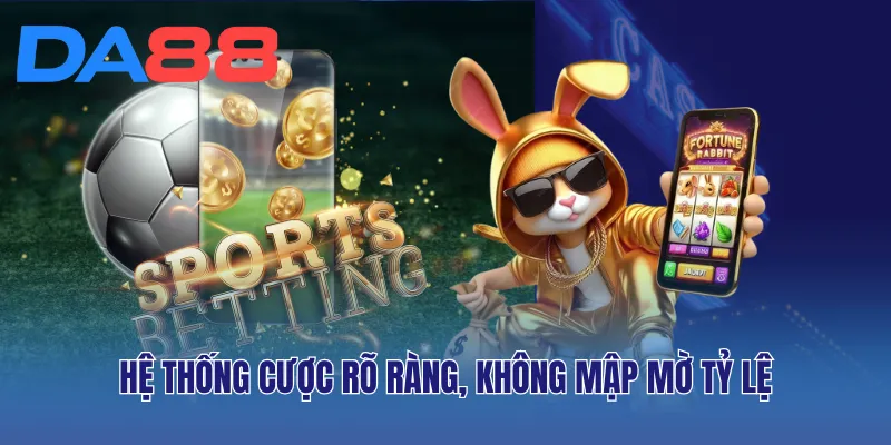 Hệ thống cược rõ ràng, không mập mờ tỷ lệ