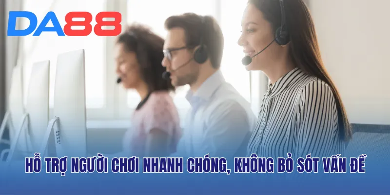 Hỗ trợ người chơi nhanh chóng, không bỏ sót vấn đề