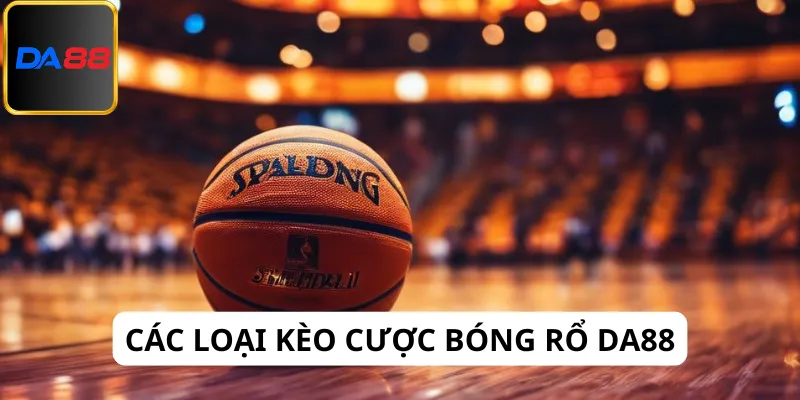 Cược bóng rổ Da88 hiện có đa dạng loại kèo