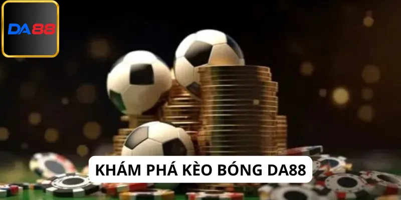 Khám phá về kèo bóng Da88