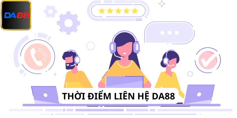 Thời điểm nên liên hệ Da88