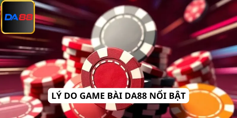 Khám phá lý do game bài Da88 thu hút cược thủ