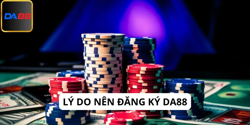 Tìm hiểu lý do nên đăng ký Da88