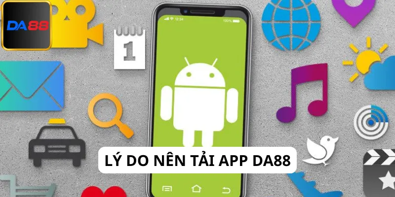 Lý do tải app Da88