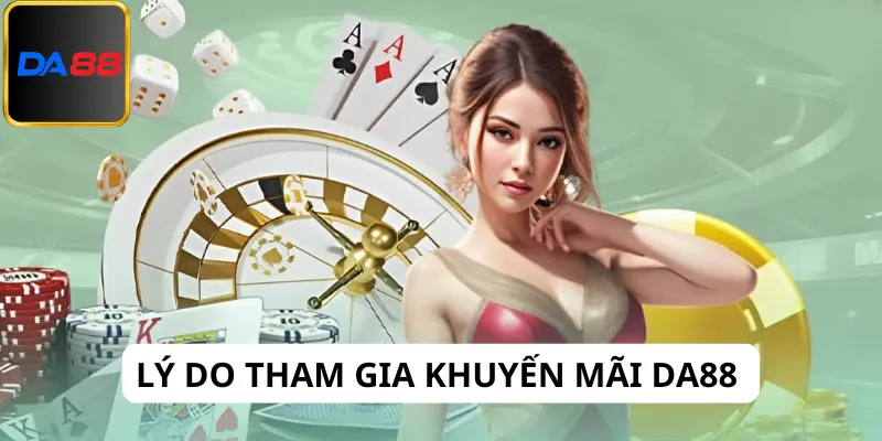 Tìm hiểu lý do nên tham gia khuyến mãi Da88