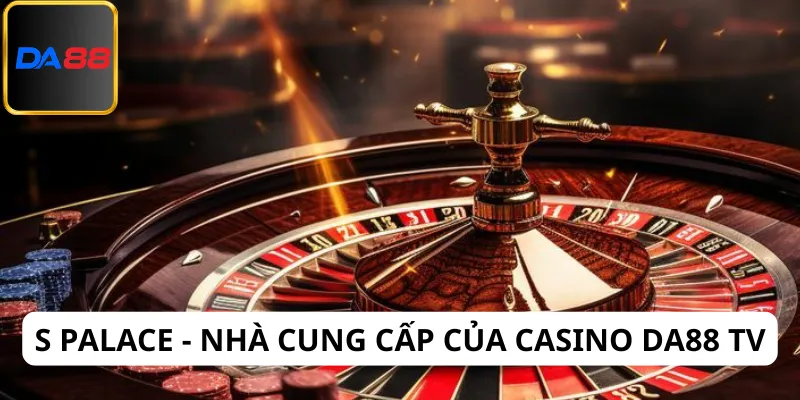 S Palace là nhà cung cấp hàng đầu cho casino Da88 tv