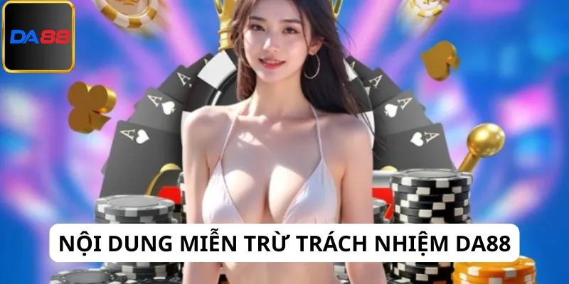 Nội dung trong quy định miễn trừ trách nhiệm Da88