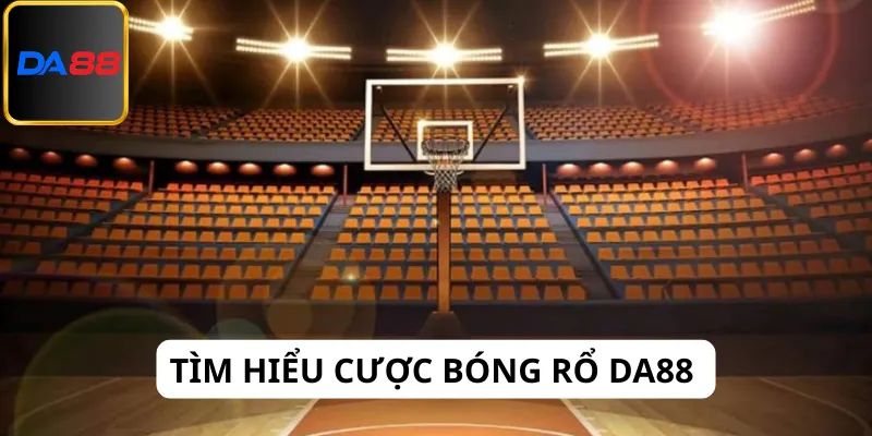 Khám phá đôi nét về cược bóng rổ Da88