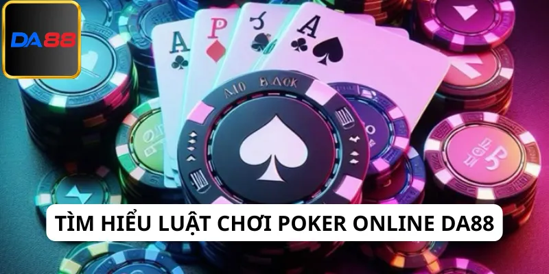 Tìm hiểu cụ thể về luật chơi Poker online Da88
