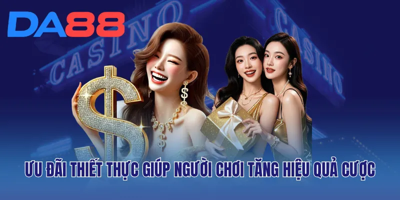 Ưu đãi thiết thực giúp người chơi tăng hiệu quả cược
